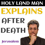 HOLY LAND MAN Explains After Death