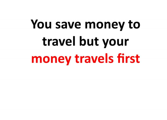 You save money to travel but your money travels first