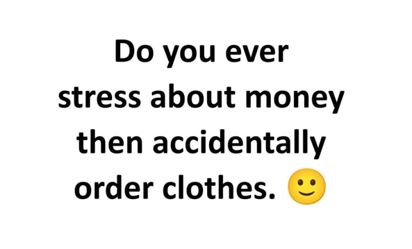 Do you ever stress about money then accidentally order clothes