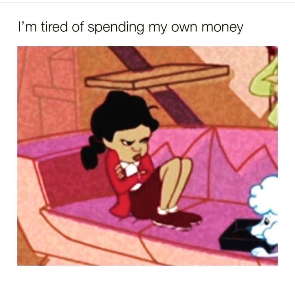 I'm tired of spending my own money