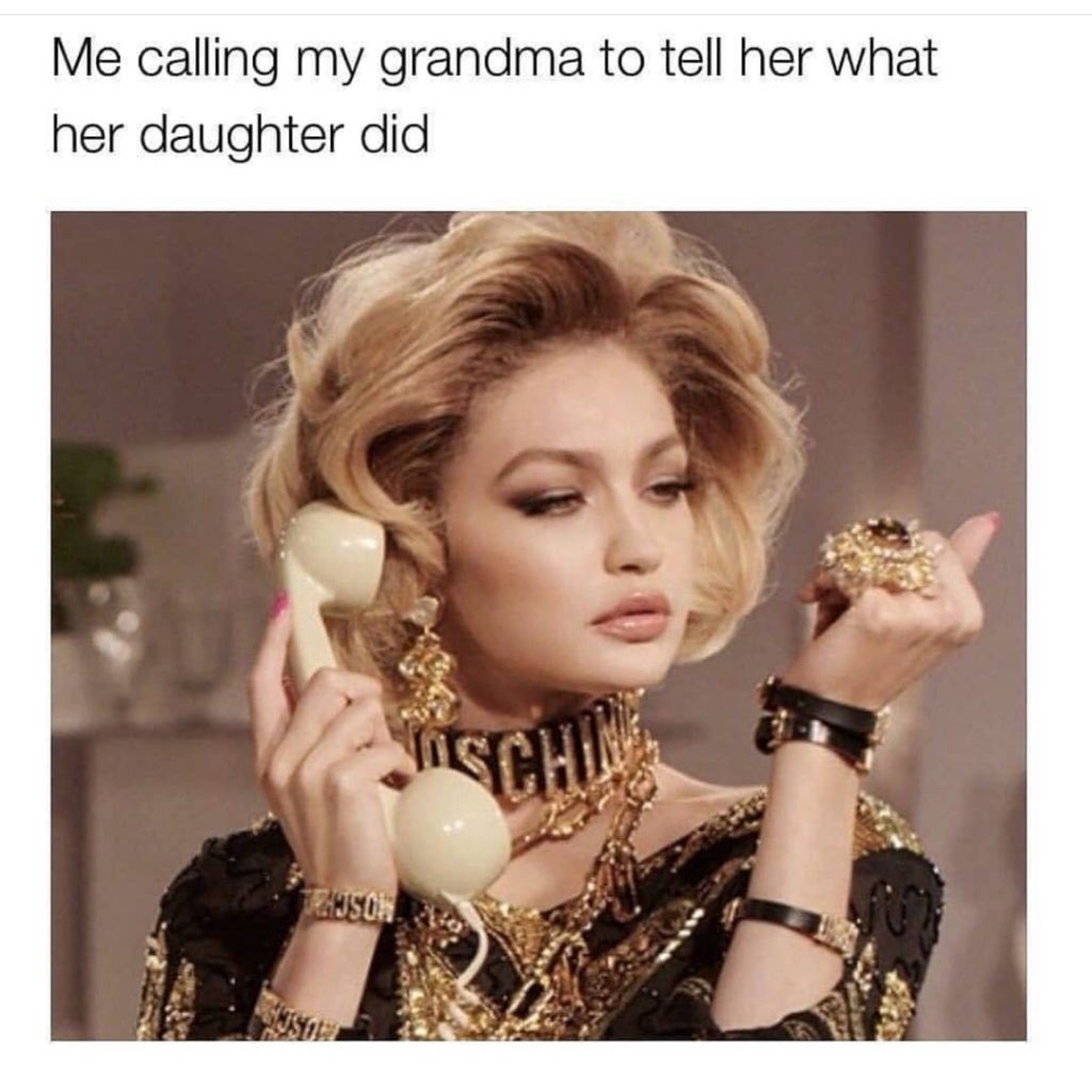 Me calling my grandma to tell her what her daughter did