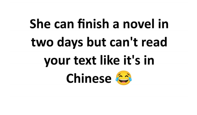 She can finish a novel in two days but can't read your text like it's in Chinese