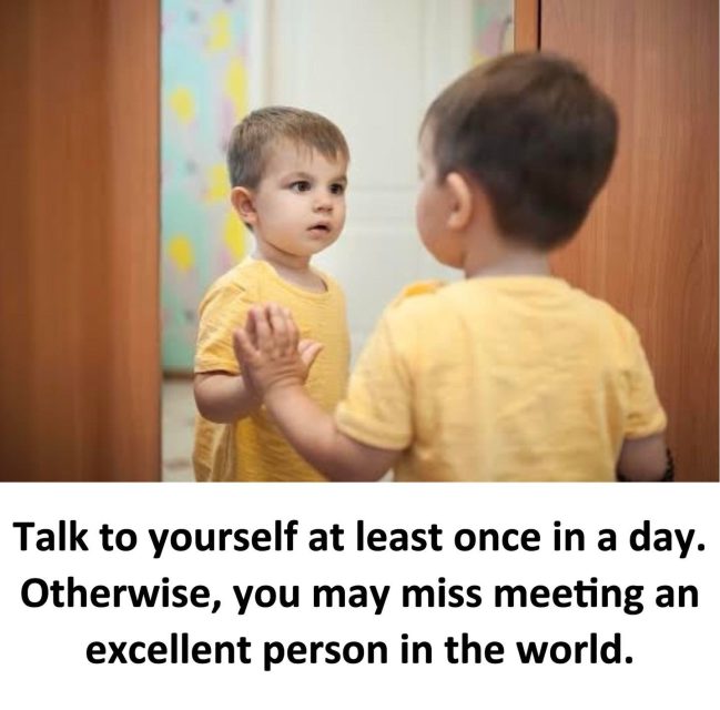 Talk to yourself at least once in a day