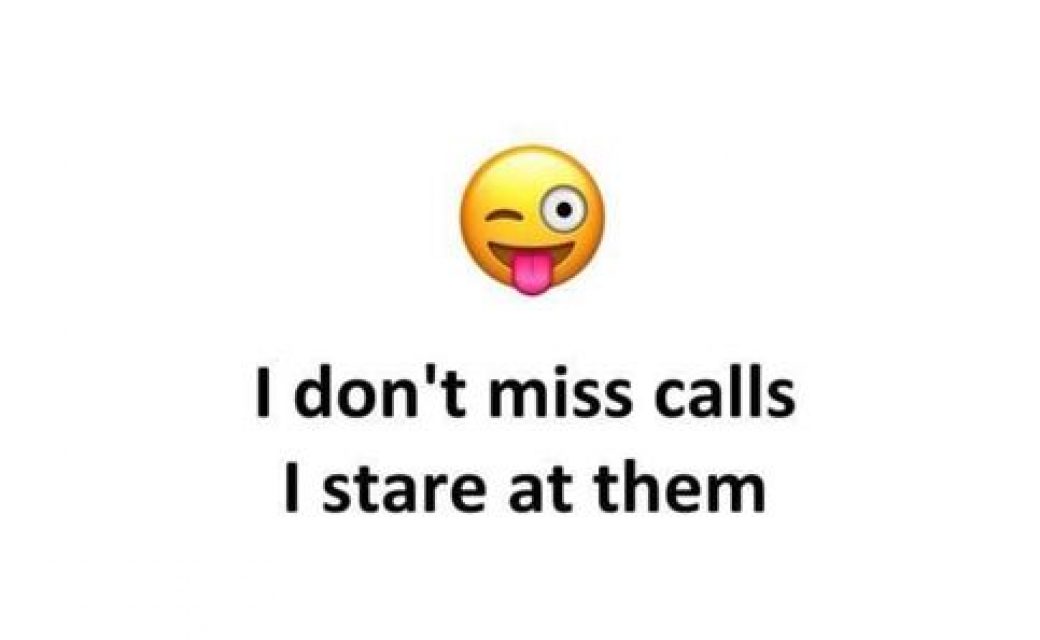 I don't miss calls, I stare at them