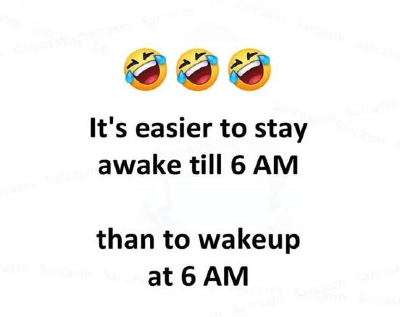 It is easier to stay awake till 6 AM than to wakeup at 6 AM