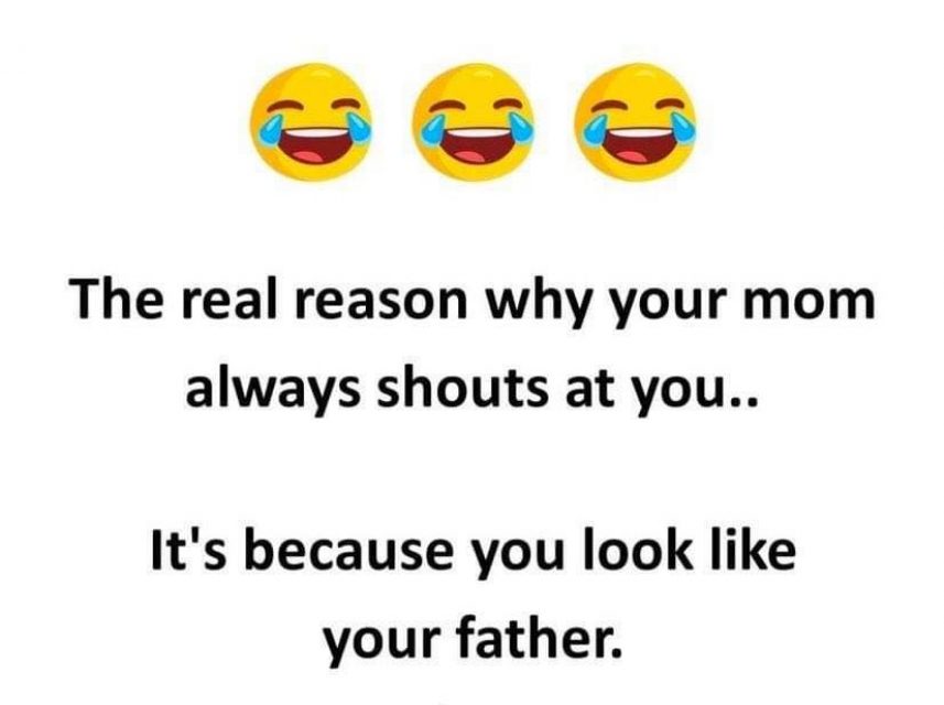 The real reason why your mom always shouts at you.. It's because you look like your father