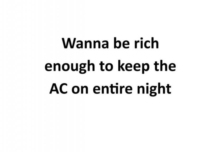 Wanna be rich enough to keep the AC on entire night