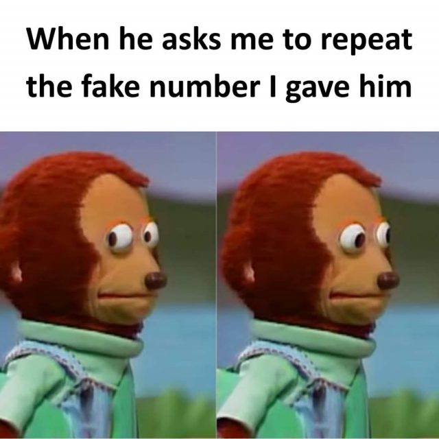 When he asks me to repeat the fake number I gave him