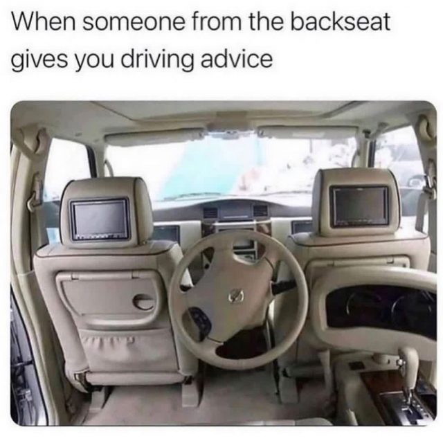 When someone from the backseat gives you driving advice