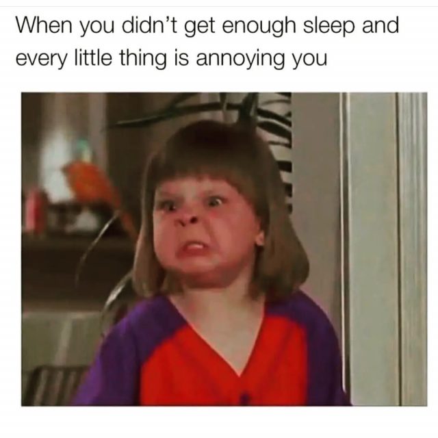When you didn't get enough sleep and every little thing is annoying you