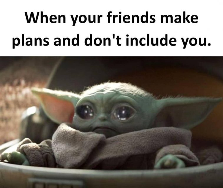 When your friends make plans and don't include you