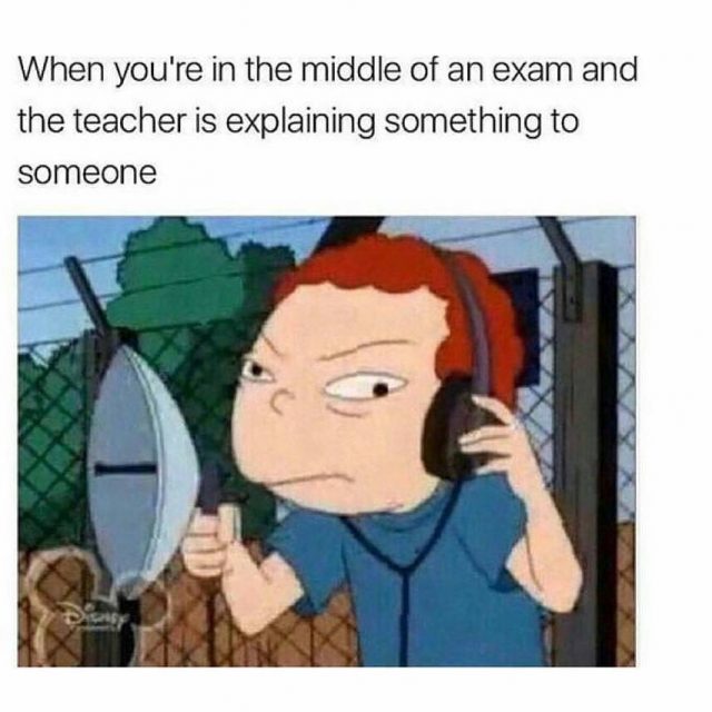 When you're in the middle of an exam and the teacher is explaining something to someone